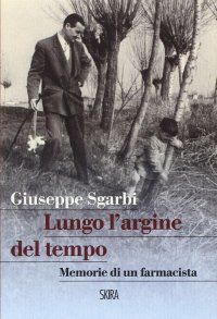 Immagine copertina libro Lungo l'argine del tempo. Memorie di un farmacista