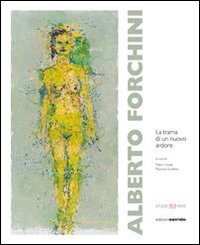 Immagine copertina libro Alberto Forchini. La trama di un nuovo ardore. Ediz. illustrata