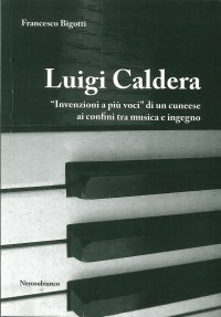 Immagine copertina libro Luigi Caldera. «Invenzioni a più voci» di un cunese ai confini tra musica e ingegno