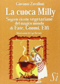 Immagine copertina libro La cuoca Milly. Segrete ricette vegetariane del magico mondo di fate, gnomi, elfi
