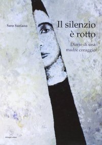 Immagine copertina libro Il silenzio è rotto. Diario di una madre coraggio