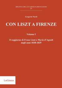 Immagine copertina libro Con Liszt a Firenze. Il soggiorno di Franz Liszt e Marie d'Agoult negli anni 1838-1839. Vol. 1