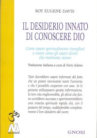 Immagine copertina libro Il desiderio innato di conoscere Dio. Come essere spiritualmente risvegliati e vivere come gli esseri divini che realmente siamo