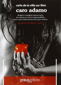 Immagine copertina libro Caro Adamo. Sbrigati a mangiare questa mela, mi assumo io tutta la responsabilità, ma la storia dell'umanità deve pure iniziare. Cronache di donna e storia
