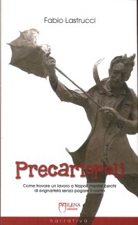 Immagine copertina libro Precariopoli. Come trovare un lavoro a Napoli mentre cerchi di svignartela senza pagare il conto