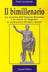 Immagine copertina libro l bimillenario. La nascita dell'Impero Romano e la morte di Augusto. Le celebrazioni a Brindisi e Taranto