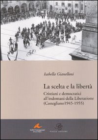 Immagine copertina libro La scelta e la libertà. Cristiani e democratici all'indomani della liberazione (Conegliano 1945-1955)