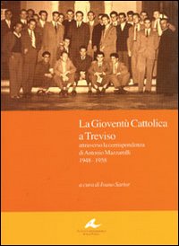 Immagine copertina libro La gioventù cattolica a Treviso. Attraverso la corrispondenza di Antonio Mazzarolli 1948-1958
