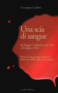 Immagine copertina libro Una scia di sangue. Da Reggio Calabria (1991-1994) a Bologna (1998). Storia di un giovane calabrese diventato killer della 'ndrangheta