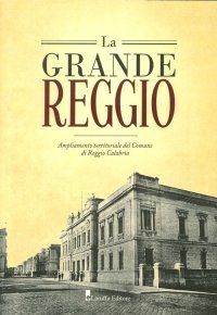 Immagine copertina libro La grande Reggio. Ampliamento territoriale del comune di Reggio Calabria