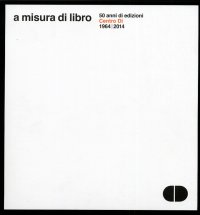 Immagine copertina libro A misura di libro. 50 anni di edizioni Centro Di 1964-2014. Documentazione delle librerie Centro Di di Firenze e Roma 1970-1990
