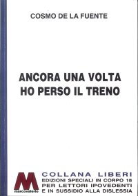 Immagine copertina libro Ancora una volta ho perso il treno. Ediz. per ipovedenti