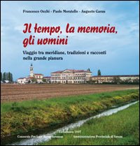 Immagine copertina libro Il tempo, la memoria, gli uomini. Viaggio tra meridiane, tradizioni e racconti nella grande pianura