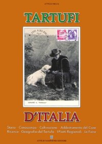Immagine copertina libro Tartufi d'Italia, Storia, conoscenza, coltivazione, addestramento del cane, ricerca, geografia del tartufo, i piatti regionali, le fiere