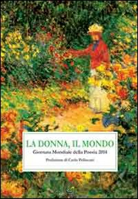Immagine copertina libro La donna, il mondo. Giornata mondiale della poesia 2014