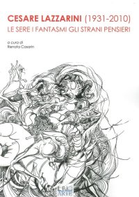 Immagine copertina libro Cesare Lazzarini (1931-2020). Le sere i fantasmi gli strani pensieri. Ediz. illustrata