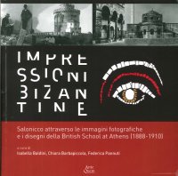 Immagine copertina libro Impressioni bizantine. Salonicco attraverso le immagini fotografiche e i disegni della Britisch School at Athens (1888-1910). Ediz. illustrata