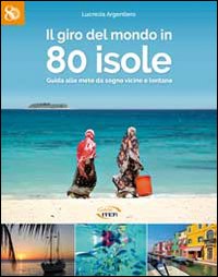 Immagine copertina libro Il giro del mondo in 80 isole. Guida alle mete da sogno vicine e lontane