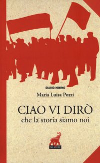Immagine copertina libro Ciao vi dirò che la storia siamo noi
