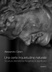 Immagine copertina libro Una certa inquietudine naturale. Sculture ellenistiche fra senso e significato