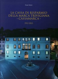 Immagine copertina libro La Cassa di Risparmio della Marca Trivigiana. Cassamarca 1913-2013