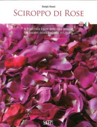 Immagine copertina libro Sciroppo di rose. La tradizione ligure delle rose antiche. Ediz. italiana e inglese