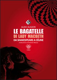 Immagine copertina libro Le bagatelle di Lady Macbeth da Shakespeare a Céline. Ediz. multilingue