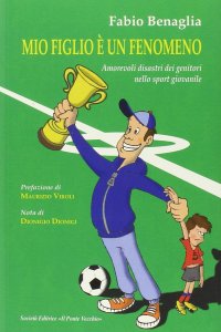 Immagine copertina libro Mio figlio è un fenomeno. Amorevoli disastri dei genitori negli sport giovanili