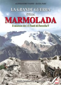 Immagine copertina libro La grande guerra sulla Marmolada. Il mistero dei 15 fanti di Forcella V