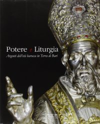 Immagine copertina libro Potere e liturgia. Argenti dell'età barocca in Terra di Bari. Ediz. illustrata