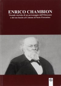 Immagine copertina libro Enrico Chambion. Vicende storiche di un personaggio dell'Ottocento e del suo lascito al comune di Sesto Fiorentino