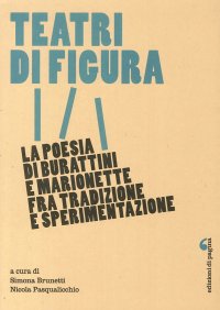 Immagine copertina libro Teatri di figura. La poesia di burattini e marionette fra tradizione e sperimentazione