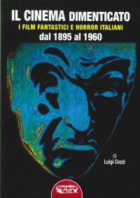 Immagine copertina libro Il cinema dimenticato. I film fantastici e horror italiani dal 1895 al 1960