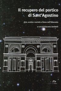 Immagine copertina libro Il recupero del portico di Sant'Agostino. Arte, scuola e società a Siena nell'Ottocento