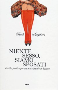 Immagine copertina libro Niente sesso, siamo sposati. Guida pratica per un matrimonio in bianco