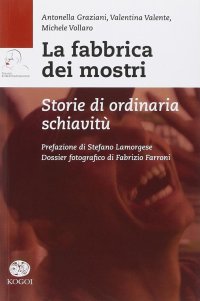 Immagine copertina libro La fabbrica dei mostri. Storie di ordinaria schiavitù