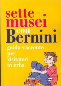 Immagine copertina libro Sette musei con Bernini. Guida-racconto per visitatori in erba. Ediz. illustrata