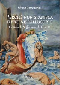 Immagine copertina libro Perché non svanisca tutto nell'illusorio. La fede, la sofferenza, la libertà