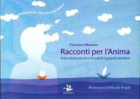 Immagine copertina libro Racconti per l'anima. Brevi storie per piccoli adulti e grandi bambini. Ediz. illustrata