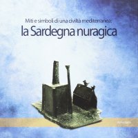 Immagine copertina libro La Sardegna nuragica. Miti e simboli di una civiltà mediterranea