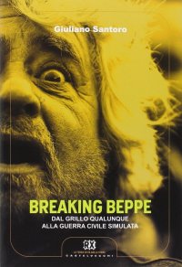 Immagine copertina libro Breaking Beppe. Dal Grillo qualunque alla guerra civile simulata