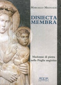 Immagine copertina libro Disiecta membra. Madonne di Pietra nella Puglia angioina. Ediz. illustrata