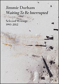 Immagine copertina libro Jimmie Durham. Waiting to be interrupted. Selected writings 1993-2012. Ediz. illustrata