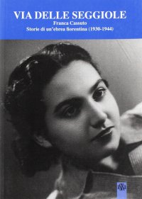 Immagine copertina libro Via Delle Seggiole. Franca Cassuto. Storie di un'ebrea fiorentina (1930-1944)