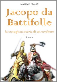 Immagine copertina libro Jacopo da Battifolle. La travagliata storia di un cavaliere