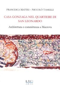 Immagine copertina libro Casa Gonzaga nel quartiere di San Leonardo. Architettura e committenza a Mantova
