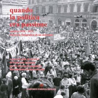 Immagine copertina libro Quando la politica era passione. Umbria 1970-1979, memoria fotografica di un decennio. Ediz. illustrata