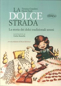 Immagine copertina libro La dolce strada. La storia dei dolci tradizionali senesi. Ediz. italiana e inglese