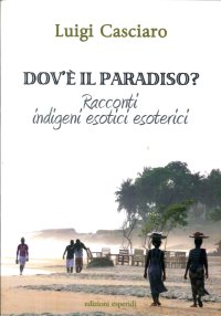 Immagine copertina libro Dov'è il paradiso. Racconti indigeni esotici esoterici
