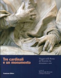 Immagine copertina libro Tre cardinali e un monumento. Viaggio nella Roma del Seicento tra devozione e arte. Ediz. illustrata